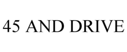 45 AND DRIVE trademark
