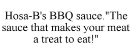 HOSA-B'S BBQ SAUCE."THE SAUCE THAT MAKES YOUR MEAT A TREAT TO EAT!" trademark
