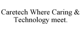 CARETECH WHERE CARING & TECHNOLOGY MEET. trademark