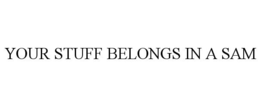 YOUR STUFF BELONGS IN A SAM trademark