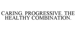 CARING. PROGRESSIVE. THE HEALTHY COMBINATION. trademark