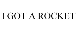 I GOT A ROCKET trademark
