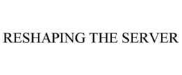 RESHAPING THE SERVER trademark