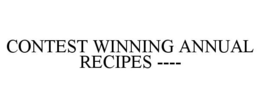 CONTEST WINNING ANNUAL RECIPES ---- trademark