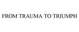 FROM TRAUMA TO TRIUMPH trademark