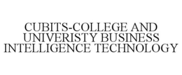 CUBITS-COLLEGE AND UNIVERISTY BUSINESS INTELLIGENCE TECHNOLOGY trademark