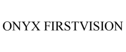 ONYX FIRSTVISION trademark