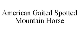 AMERICAN GAITED SPOTTED MOUNTAIN HORSE trademark
