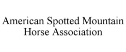 AMERICAN SPOTTED MOUNTAIN HORSE ASSOCIATION trademark