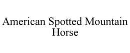 AMERICAN SPOTTED MOUNTAIN HORSE trademark