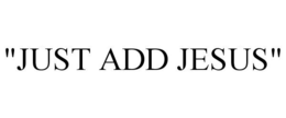 "JUST ADD JESUS" trademark