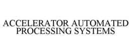 ACCELERATOR AUTOMATED PROCESSING SYSTEMS trademark