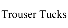 TROUSER TUCKS trademark