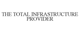 THE TOTAL INFRASTRUCTURE PROVIDER trademark