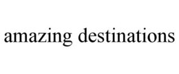 AMAZING DESTINATIONS trademark