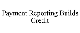 PAYMENT REPORTING BUILDS CREDIT trademark