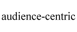 AUDIENCE-CENTRIC trademark