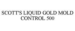 SCOTT'S LIQUID GOLD MOLD CONTROL 500 trademark
