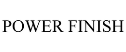 POWER FINISH trademark