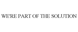 WE'RE PART OF THE SOLUTION trademark