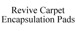 REVIVE CARPET ENCAPSULATION PADS trademark