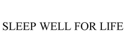 SLEEP WELL FOR LIFE trademark