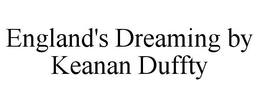ENGLAND'S DREAMING BY KEANAN DUFFTY trademark