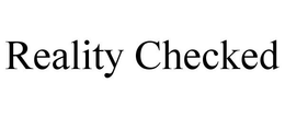 REALITY CHECKED trademark