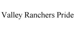 VALLEY RANCHERS PRIDE trademark