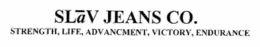 SLÂV JEANS CO. STRENGTH, LIFE, ADVANCEMENT, VICTORY, ENDURANCE trademark