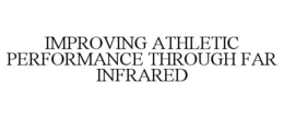 IMPROVING ATHLETIC PERFORMANCE THROUGH FAR INFRARED trademark