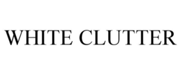 WHITE CLUTTER trademark
