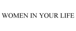 WOMEN IN YOUR LIFE trademark