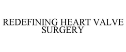 REDEFINING HEART VALVE SURGERY trademark