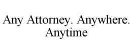 ANY ATTORNEY. ANYWHERE. ANYTIME trademark