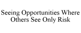 SEEING OPPORTUNITIES WHERE OTHERS SEE ONLY RISK trademark