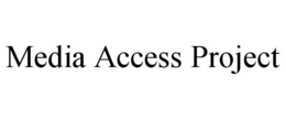 MEDIA ACCESS PROJECT trademark