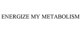 ENERGIZE MY METABOLISM trademark