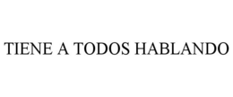 TIENE A TODOS HABLANDO trademark
