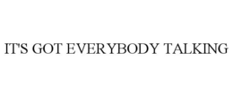 IT'S GOT EVERYBODY TALKING trademark