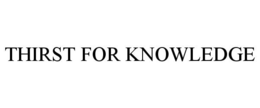 THIRST FOR KNOWLEDGE trademark