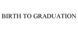 BIRTH TO GRADUATION trademark