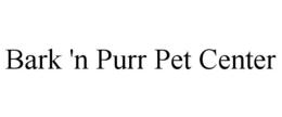 BARK 'N PURR PET CENTER trademark