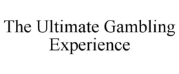 THE ULTIMATE GAMBLING EXPERIENCE trademark