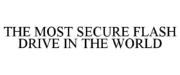 THE MOST SECURE FLASH DRIVE IN THE WORLD trademark