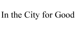 IN THE CITY FOR GOOD trademark