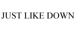 JUST LIKE DOWN trademark