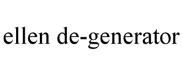 ELLEN DE-GENERATOR trademark