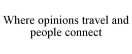 WHERE OPINIONS TRAVEL AND PEOPLE CONNECT trademark