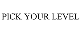 PICK YOUR LEVEL trademark